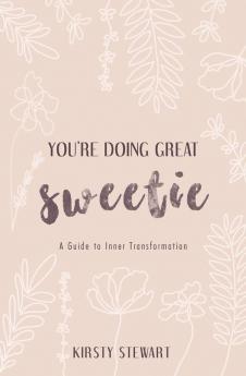 You're Doing Great Sweetie: A guide to inner transformation