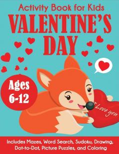 Valentine's Day Activity Book for Kids: Ages 6-12 Includes Mazes Word Search Sudoku Drawing Dot-to-Dot Picture Puzzles and Coloring