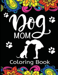 Dog Mom Coloring Book: Fun Quirky and Unique Adult Coloring Book for Everyone Who Loves Their Fur Baby