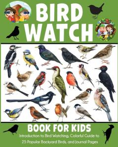 Bird Watch Book for Kids: Introduction to Bird Watching Colorful Guide to 25 Popular Backyard Birds