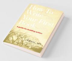How To Write Your First Book : A Guide For Budding Writers