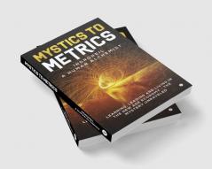 Mystics to Metrics : LEARNING LEADING AND LIVING IN THE NEW AGE ECONOMY - THE MYSTERY UNRAVELED