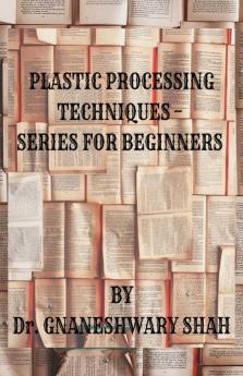 Plastics Processing Techniques- Series For Beginners