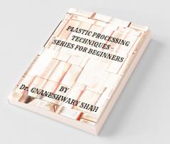 Plastics Processing Techniques- Series For Beginners