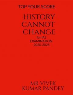 HISTORY CANNOT CHANGE : IAS MCQ EXAM 2020-2025 THEORY