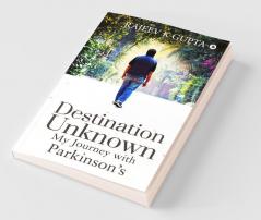 Destination Unknown - My Journey with Parkinson's
