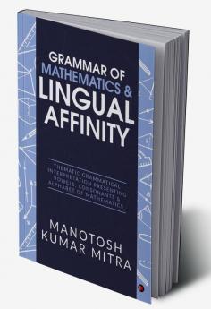 Grammar of Mathematics &amp; Lingual Affinity : Thematic Grammatical Interpretation presenting Vowels Consonants &amp; Alphabet of Mathematics