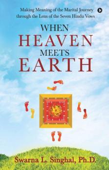 When Heaven Meets Earth: Making Meaning Of The Marital Journey Through The Lens Of The Seven Hindu Vows