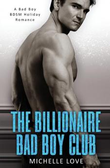 The Billionaire Bad Boy Club: A Bad Boy BDSM Holiday Romance