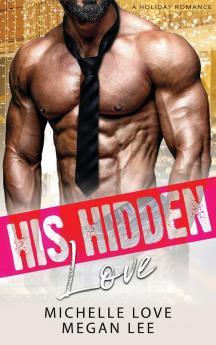 His Hidden Love: A Holiday Romance: 1 (Their Secret Desire)