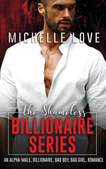 The Shameless Billionaire Series: An Alpha-Male Billionaire Bad Boy Bad Girl Romance