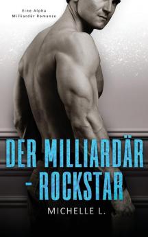 Der Milliardär-Rockstar: Eine Alpha Milliardär Romanze