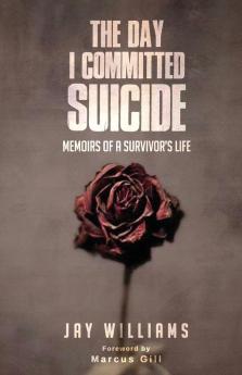 The Day I Committed Suicide: Memoirs Of A Survivors Life