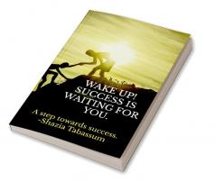 WAKE UP! SUCCESS IS WAITING FOR YOU : A great resource for personality development