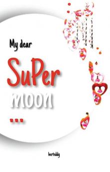 My Dear Supermoon... : A collection of poetries to my dear supermoon...