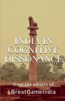 India In Cognitive Dissonance: A Masterpiece On Geopolitics And International Relations From An Indian Perspective