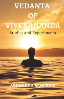 Vedanta Of Vivekananda : Studies And Experiments