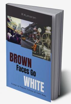 BROWN FACES GO WHITE : Essays on Popular Culture of Tamil Nadu