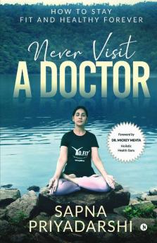 Never Visit A Doctor : How To Stay Fit And Healthy Forever