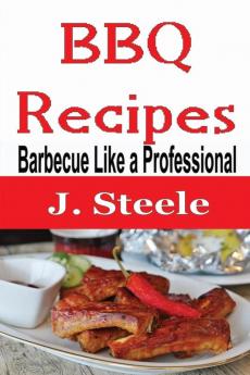 BBQ Recipes: Barbecue Like a Professional