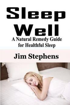 Sleep Well: A Natural Remedy Guide for Healthful Sleep