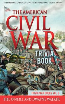 The American Civil War Trivia Book: Interesting American Civil War Stories You Didn't Know: VOL.3 (Trivia War Books)