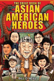 The Great Book of Asian American Heroes: 18 Asian American Men and Women Who Changed American History