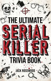 The Ultimate Serial Killer Trivia Book