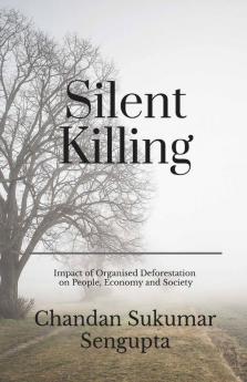 Silent Killing: Impact Of Organised Deforestation On People Economy And Society