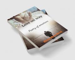 Love on way : poetry of emotions