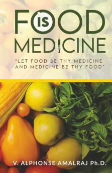 Food Is Medicine : “Let Food Be Thy Medicine And Medicine Be Thy Food”