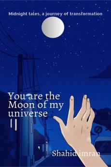You are the moon of my universe : Midnight tales a journey of transformation.