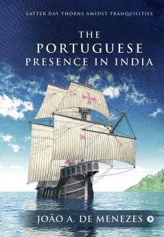 The Portuguese Presence In India : Latter Day Thorns Amidst Tranquilities