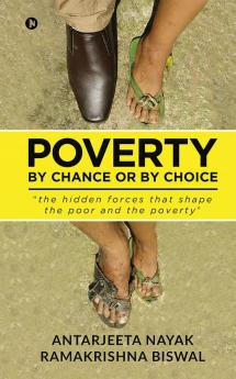 Poverty: By Chance or By Choice : the hidden forces that shape the poor and the poverty