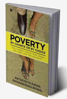 Poverty: By Chance or By Choice : the hidden forces that shape the poor and the poverty