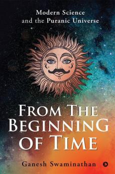 From The Beginning Of Time: Modern Science And The Puranic Universe