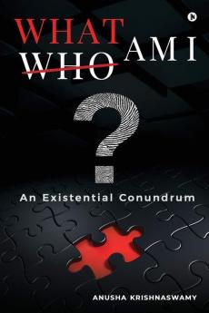 WHAT AM I? : An Existential Conundrum