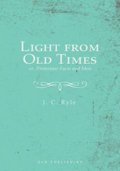 Light from Old Times; or Protestant Facts and Men