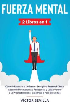 Fuerza mental 2 libros en 1: Cómo influenciar a la gente + disciplina personal diaria. Adquiere perseverancia resistencia y logra vencer a la procrastinación + guía paso a paso de 30 días