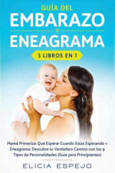 Guia del embarazo y eneagrama 3 libros en 1: Mamá primeriza: Qué esperar cuando estas esperando + Eneagrama: Descubre tu verdadero camino con los 9 tipos de personalidades (guía para principiantes)