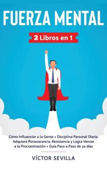 Fuerza mental 2 libros en 1: Cómo influenciar a la gente + disciplina personal diaria. Adquiere perseverancia resistencia y logra vencer a la procrastinación + guía paso a paso de 30 días