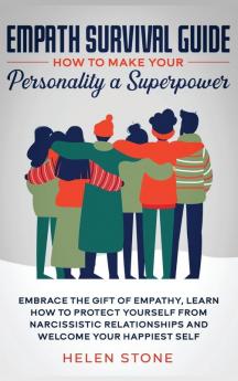 Empath Survival Guide: How to Make Your Personality a Superpower: Embrace The Gift of Empathy Learn How to Protect Yourself From Narcissistic Relationships and Welcome Your Happiest Self