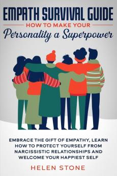 Empath Survival Guide: How to Make Your Personality a Superpower: Embrace The Gift of Empathy Learn How to Protect Yourself From Narcissistic Relationships and Welcome Your Happiest Self