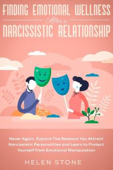 Finding Emotional Wellness After a Narcissistic Relationship: Never Again. Explore The Reasons You Attract Narcissistic Personalities and Learn to Protect Yourself from Emotional Manipulation