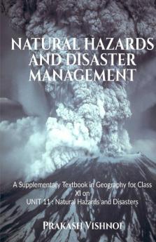 Natural Hazards And Disaster Management : A Supplementary Textbook In Geography For Class Xi On Unit 11 : Natural Hazards And Disasters