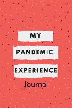 My Pandemic Experience Journal : Corona Virus Experience Dairy