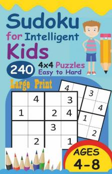 Sudoku For Intelligent Kids: Huge Collection Of 240 Sudoku Puzzles (4X4) That Range In Difficulty From Easy To Hard!
