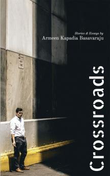 Crossroads : Stories &amp; Essays by Armeen Kapadia Basavaraju