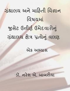 Granthalaya ane Mahiti Vignan Vishayma GSET Uttirna Umedvaronu Granthalya Kshetra Pratyenu Valan: Ek Abhyash / ગ્રંથાલય અને માહિતી વિજ્ઞાન વિષયમાં જીસેટ ઉત્તીર્ણ ઉમેદવારોનું ગ્રંથાલય ક્ષેત્ર પ્રત્...