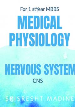 MEDICAL PHYSIOLOGY - NERVOUS SYSTEM{CNS} : WRITTEN BY:- SRISRESHT MADINE